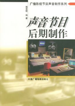 声音节目后期制作--广播影视节目声音制作系列|韩宪柱 编著|中国广播电视出版社 - 金书网